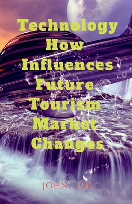 Technology How Influences Future Tourism Market... B0BS6GF8RQ Book Cover