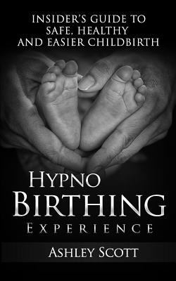 HypnoBirthing Experience: Insider's Guide to Sa... 149604598X Book Cover