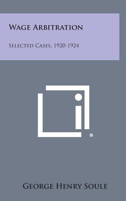 Wage Arbitration: Selected Cases, 1920-1924 1258597497 Book Cover