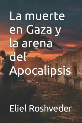 La muerte en Gaza y la arena del Apocalipsis [Spanish] B0CCCJ6G6G Book Cover