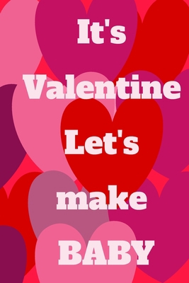 It's Valentine Let's make a BABY: The pefect gi... 1651324352 Book Cover