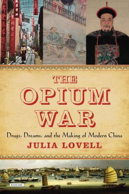 The Opium War: Drugs, Dreams and the Making of ... 1468308955 Book Cover