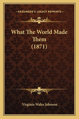 What The World Made Them (1871) 1167214528 Book Cover