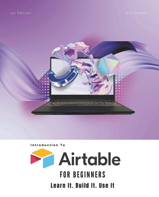 Airtable for Beginners: Learn It. Build It. Use It B0FMK396QC Book Cover