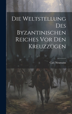 Die Weltstellung Des Byzantinischen Reiches Vor... [German] 1020309717 Book Cover