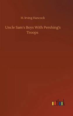 Uncle Sam's Boys With Pershing's Troops 3752361182 Book Cover