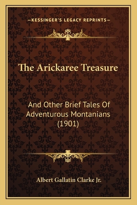 The Arickaree Treasure: And Other Brief Tales O... 1165096226 Book Cover