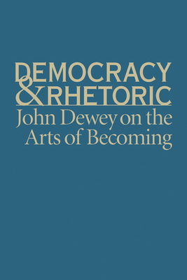 Democracy & Rhetoric: John Dewey on the Arts of... 1570038767 Book Cover