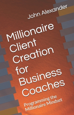 Millionaire Client Creation for Business Coache... B08S2Y9XGJ Book Cover