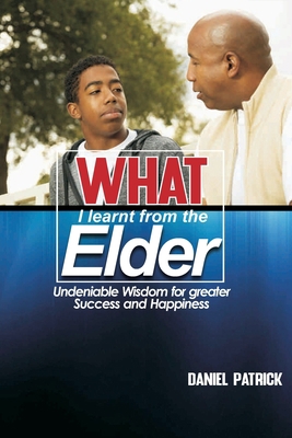 What I learnt from the Elder: Undeniable wisdom... B08FSLQZK9 Book Cover