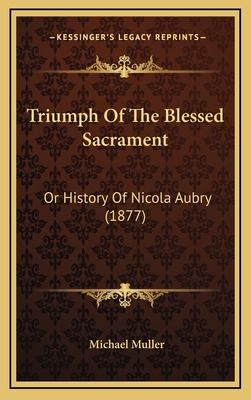 Triumph Of The Blessed Sacrament: Or History Of... 1164232436 Book Cover