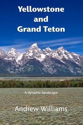 Yellowstone and Grand Teton: A dynamic landscape 1389814033 Book Cover