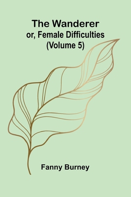 The Wanderer; or, Female Difficulties (Volume 5) 9362991160 Book Cover