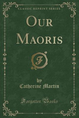 Our Maoris (Classic Reprint) 0259496367 Book Cover