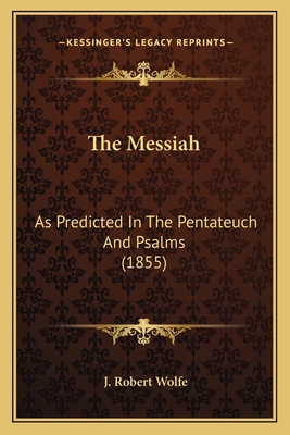 The Messiah: As Predicted In The Pentateuch And... 1165100258 Book Cover