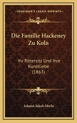 Die Familie Hackeney Zu Koln: Ihr Rittersitz Un... [German] 1169081096 Book Cover