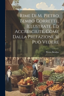 Rime Di M. Pietro Bembo Corrette, Illustrate, E... [Italian] 1021212016 Book Cover