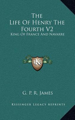 The Life of Henry the Fourth V2: King of France... 1163449105 Book Cover