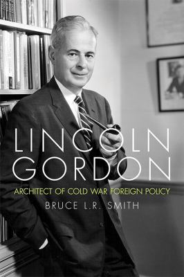 Lincoln Gordon: Architect of Cold War Foreign P... 0813156556 Book Cover