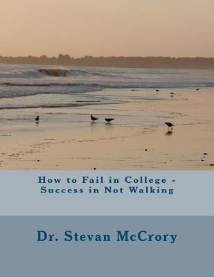 How to Fail in College - Success in Not Walking... 1480066168 Book Cover