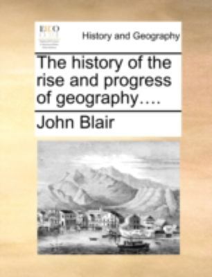 The History of the Rise and Progress of Geograp... 1140721801 Book Cover