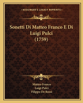 Sonetti Di Matteo Franco E Di Luigi Pulci (1759) [Italian] 1165775565 Book Cover