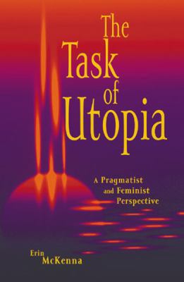 The Task of Utopia: A Pragmatist and Feminist P... 0742513181 Book Cover