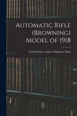 Automatic Rifle (Browning) Model of 1918 1017726507 Book Cover