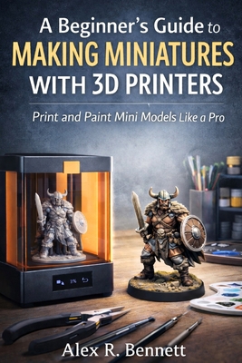 A Beginner's Guide to Making Miniatures With 3D... B0GHX4TZSB Book Cover