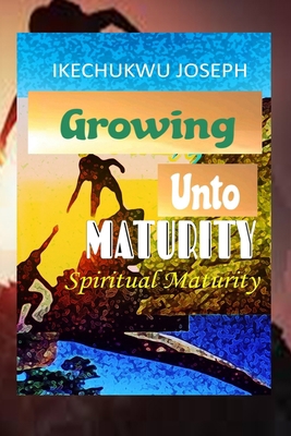 Growing Unto Maturity: Spiritual Maturity B0BZF99S3T Book Cover