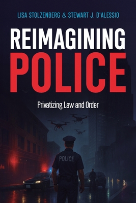 Reimagining Police: Privatizing Law and Order 193665119X Book Cover