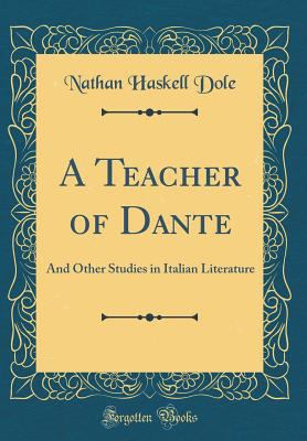 A Teacher of Dante: And Other Studies in Italia... 0267454007 Book Cover