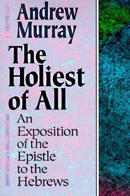 Holiest of All: An Exposition of the Epistle to... 0800754727 Book Cover