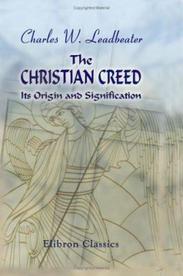 The Christian Creed: Its Origin and Signification 1402185081 Book Cover