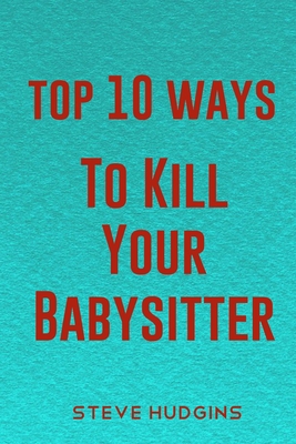 Top 10 Ways To Kill Your Babysitter B085KR4C28 Book Cover