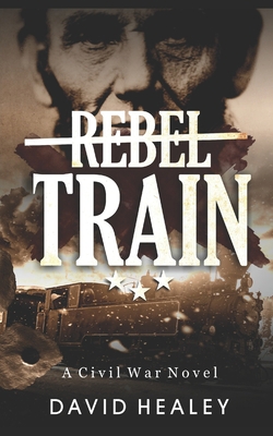 Rebel Train: A Civil War Novel 0615762700 Book Cover