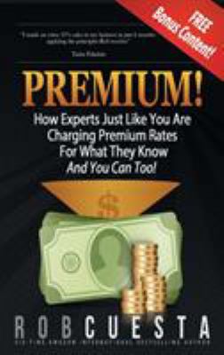 Premium!: How Experts Just Like You Are Chargin... 1988179270 Book Cover