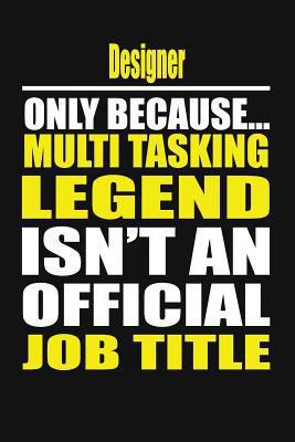 Designer Only Because Multi Tasking Legend Isn'... 1795060743 Book Cover