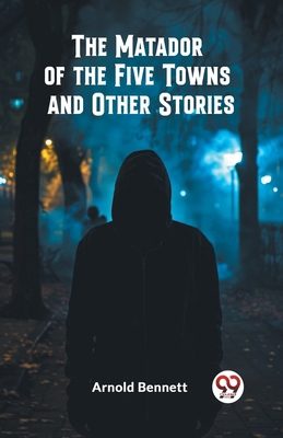 The Matador of the Five Towns and Other Stories 9363059650 Book Cover