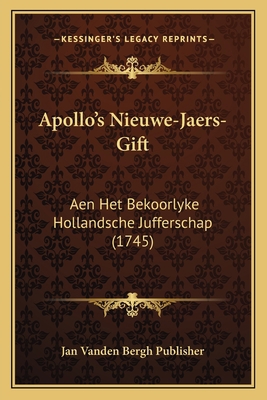 Apollo's Nieuwe-Jaers-Gift: Aen Het Bekoorlyke ... [Dutch] 1165907577 Book Cover