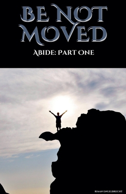 Be not Moved Part One: Abide B0DFRDR1FN Book Cover