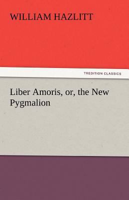 Liber Amoris, Or, the New Pygmalion 3842441886 Book Cover