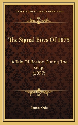 The Signal Boys Of 1875: A Tale Of Boston Durin... 1169071759 Book Cover