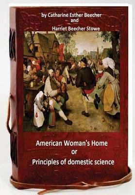 The American woman's home, or, Principles of do... 153329481X Book Cover