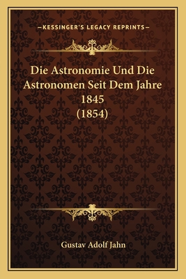 Die Astronomie Und Die Astronomen Seit Dem Jahr... [German] 1168343666 Book Cover