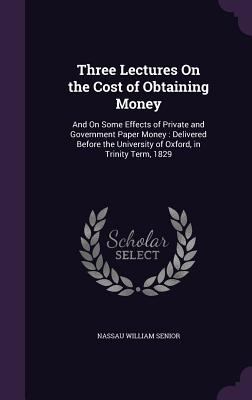 Three Lectures On the Cost of Obtaining Money: ... 1357378114 Book Cover