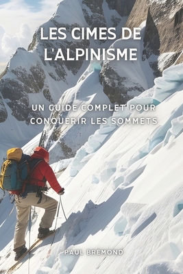 Les Cimes de l'Alpinisme: Un Guide Complet pour... [French] B0CJSYHC86 Book Cover