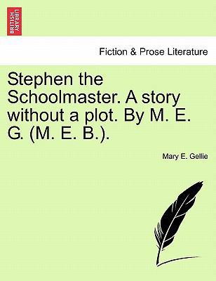 Stephen the Schoolmaster. a Story Without a Plo... 1241338469 Book Cover