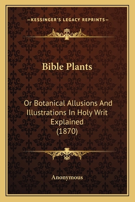 Bible Plants: Or Botanical Allusions And Illust... 1165254824 Book Cover