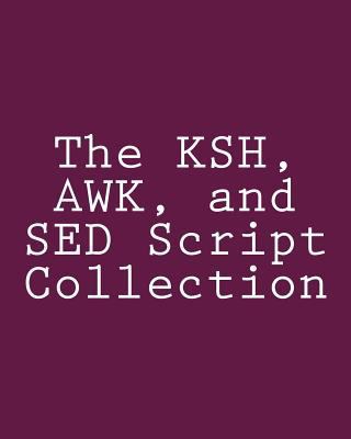 The KSH, AWK, and SED Script Collection: Master... 1492724408 Book Cover